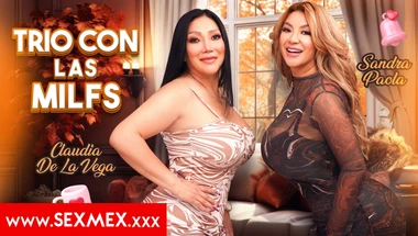 Sexmex – Trio Con Las Milfs – Sandra Paola Claudia De La Vega