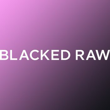 Blacked  Raw